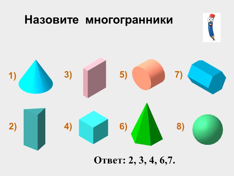 Назовите многогранники Ответ: 2, 3, 4, 6,7