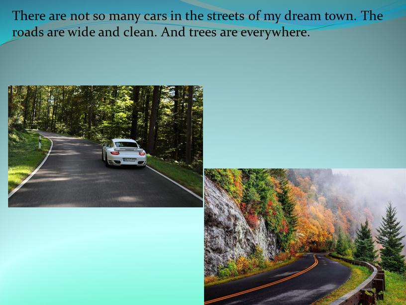 There are not so many cars in the streets of my dream town