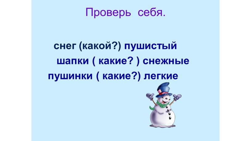 Проверь себя. снег (какой?) пушистый шапки ( какие? ) снежные пушинки ( какие?) легкие