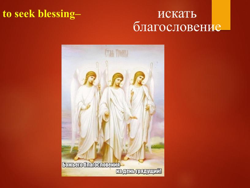 to seek blessing– искать благословение