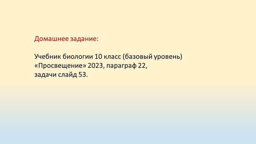 Домашнее задание: Учебник биологии 10 класс (базовый уровень) «Просвещение» 2023, параграф 22, задачи слайд 53