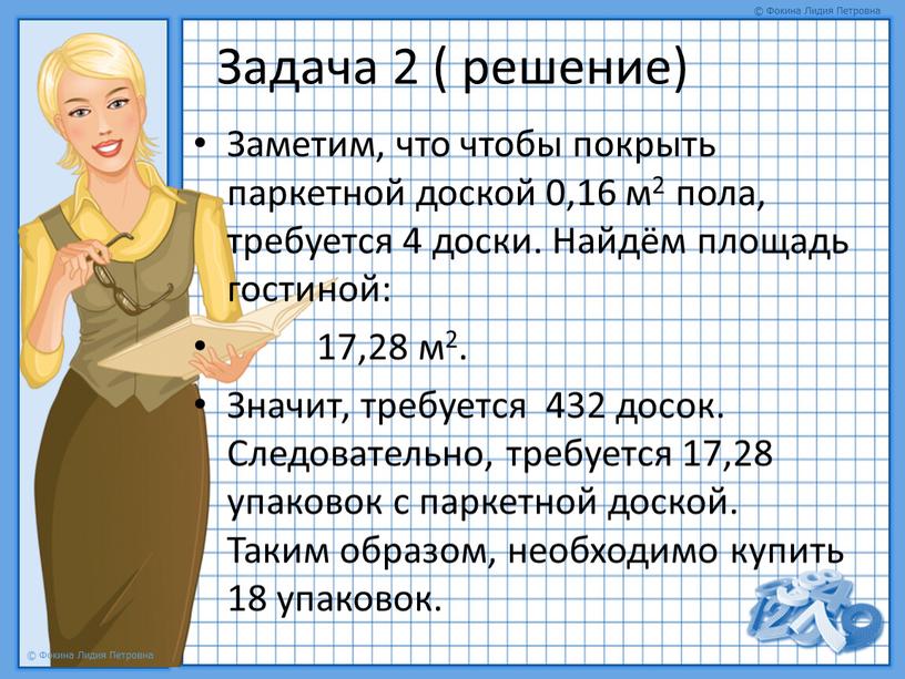 Задача 2 ( решение) Заметим, что чтобы покрыть паркетной доской 0,16 м2 пола, требуется 4 доски