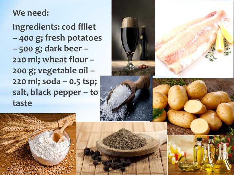 We need: Ingredients: cod fillet – 400 g; fresh potatoes – 500 g; dark beer – 220 ml; wheat flour – 200 g; vegetable oil…