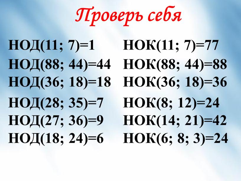 Проверь себя НОД(11; 7)=1 НОК(11; 7)=77