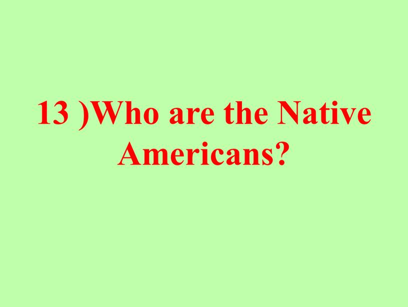 13 )Who are the Native Americans?
