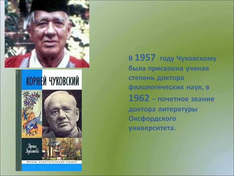 В 1957 году Чуковскому была присвоена ученая степень доктора филологических наук, в 1962 – почетное звание доктора литературы