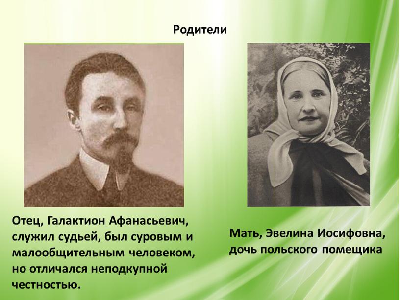 Родители Отец, Галактион Афанасьевич, служил судьей, был суровым и малообщительным человеком, но отличался неподкупной честностью