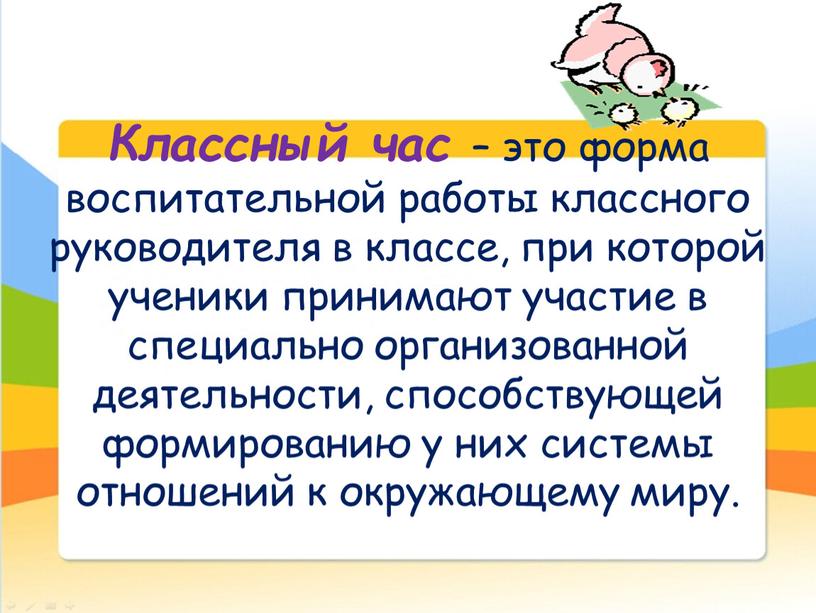 Классный час – это форма воспитательной работы классного руководителя в классе, при которой ученики принимают участие в специально организованной деятельности, способствующей формированию у них системы…