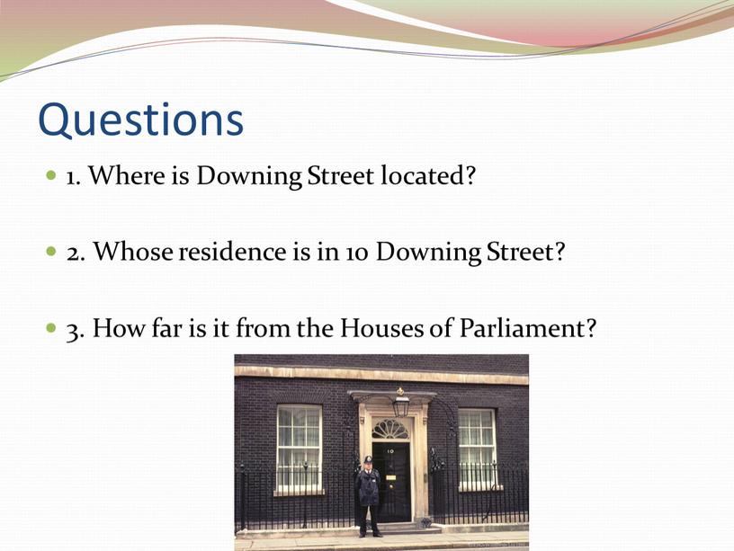 Questions 1. Where is Downing Street located? 2