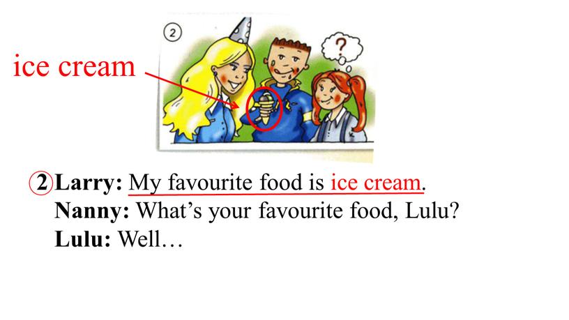 Larry: My favourite food is ice cream