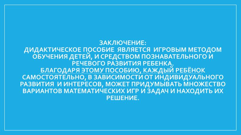 Заключение: Дидактическое пособие является игровым методом обучения детей, и средством познавательного и речевого развития ребенка