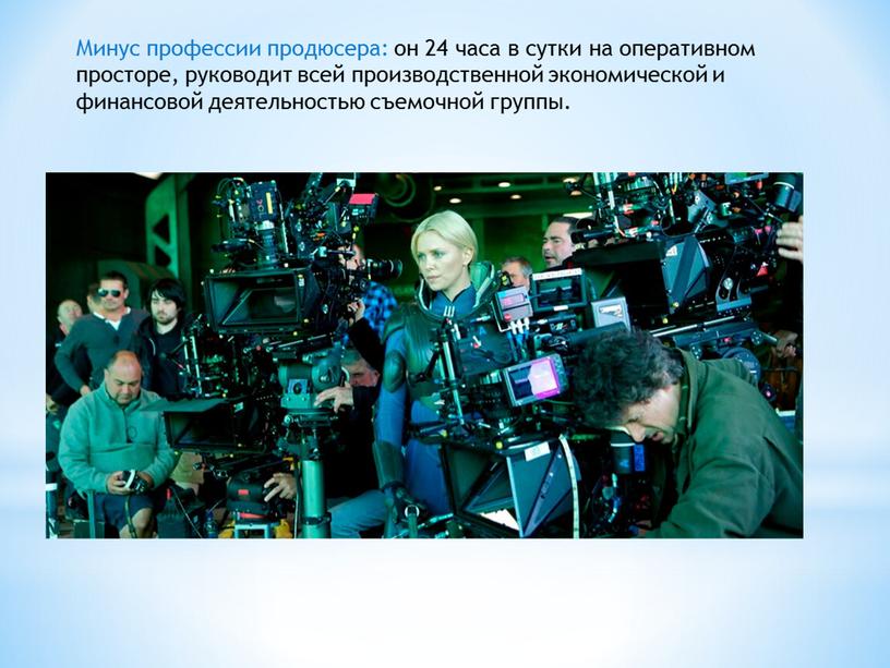 Минус профессии продюсера: он 24 часа в сутки на оперативном просторе, руководит всей производственной экономической и финансовой деятельностью съемочной группы