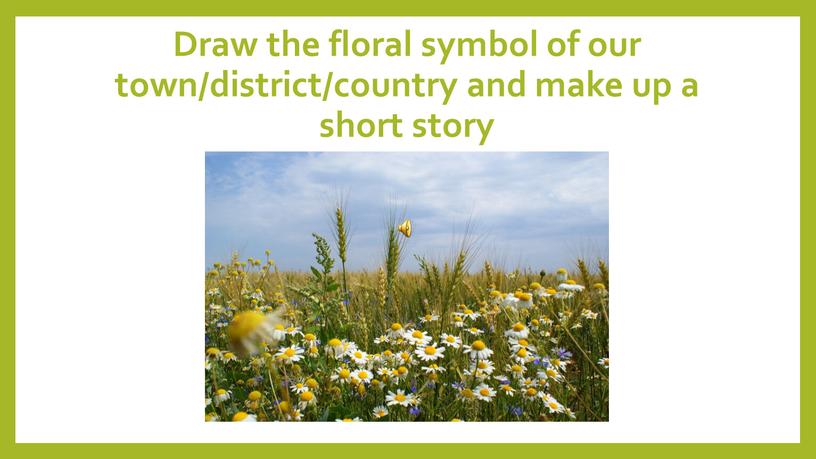 Draw the floral symbol of our town/district/country and make up a short story