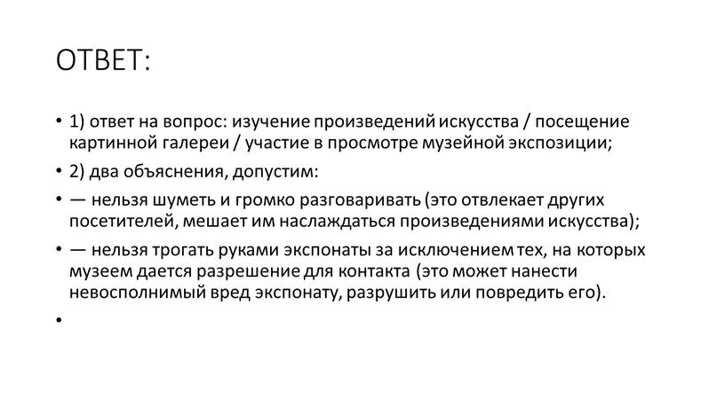 ОТВЕТ: 1) ответ на вопрос: изучение произведений искусства / посещение картинной галереи / участие в просмотре музейной экспозиции; 2) два объяснения, допустим: — нельзя шуметь…