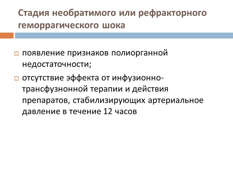 Стадия необратимого или рефракторного геморрагического шока появление признаков полиорганной недостаточности; отсутствие эффекта от инфузионно-трансфузнонной терапии и действия препаратов, стабилизирующих артериальное давление в течение 12 часов