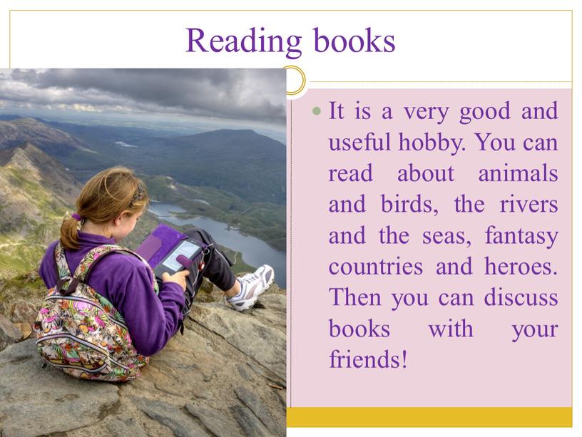 Reading books It is a very good and useful hobby