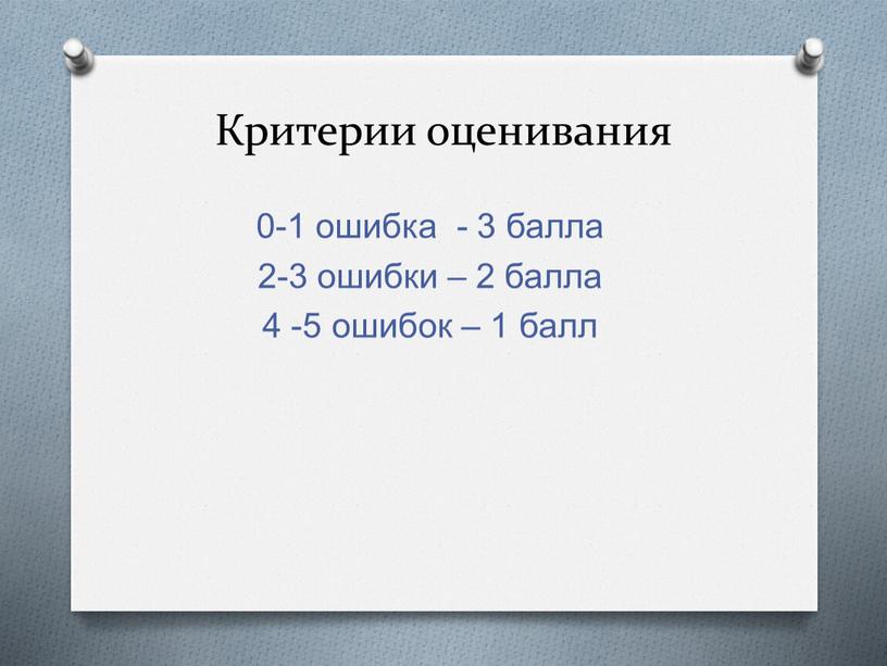 Критерии оценивания 0-1 ошибка - 3 балла 2-3 ошибки – 2 балла 4 -5 ошибок – 1 балл