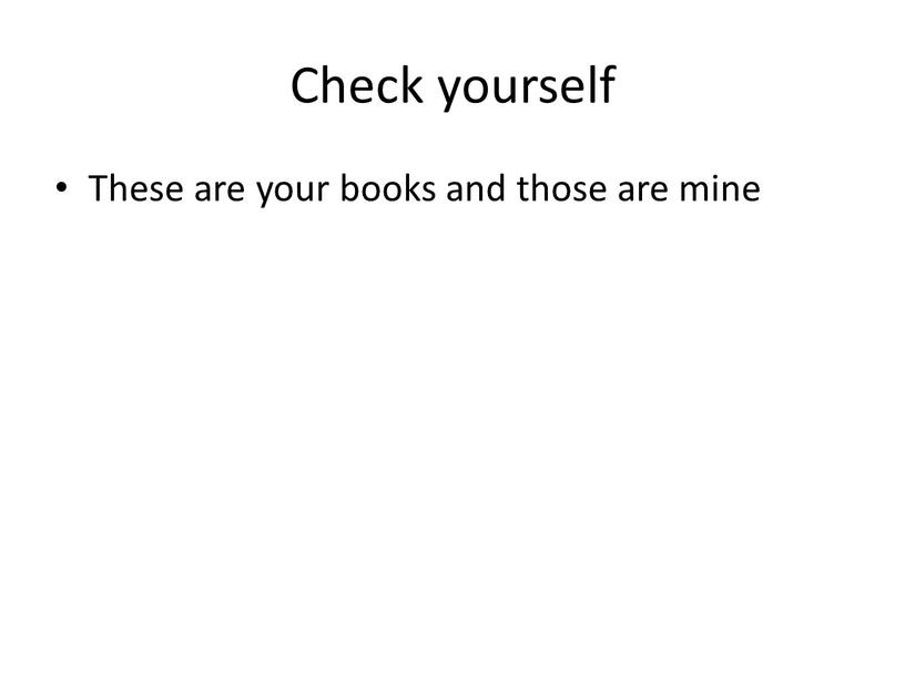 Check yourself These are your books and those are mine