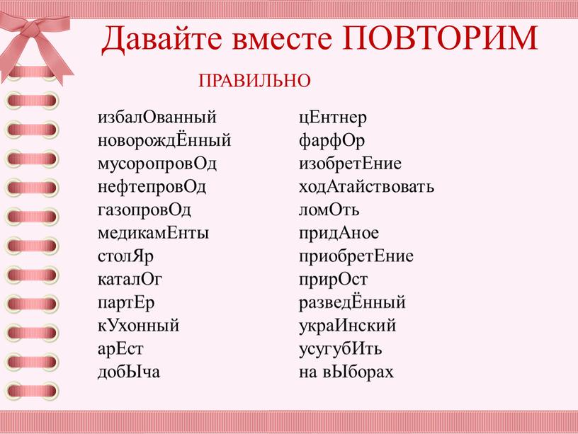 Давайте вместе ПОВТОРИМ избалОванный новорождЁнный мусоропровОд нефтепровОд газопровОд медикамЕнты столЯр каталОг партЕр кУхонный арЕст добЫча