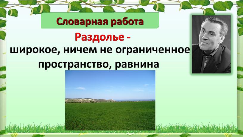 Словарная работа Раздолье - широкое, ничем не ограниченное пространство, равнина