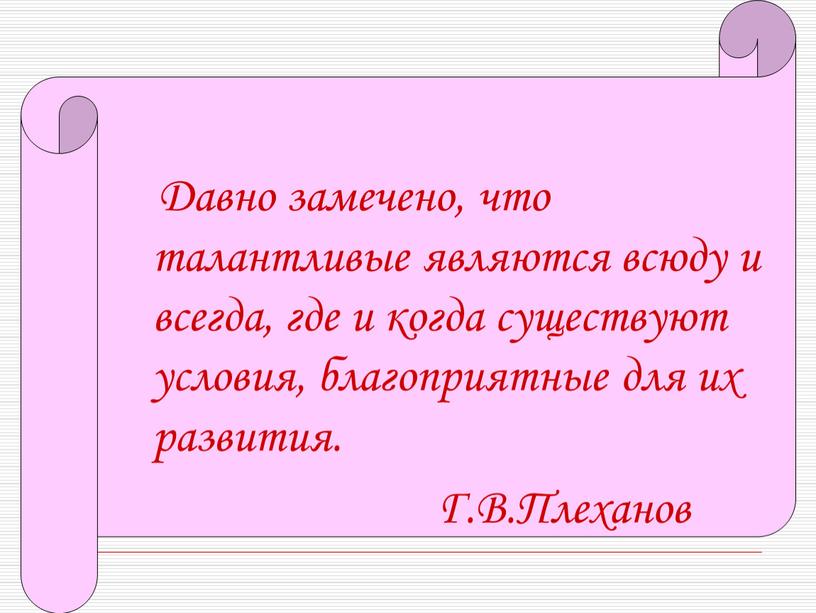 Давно замечено, что талантливые являются всюду и всегда, где и когда существуют условия, благоприятные для их развития