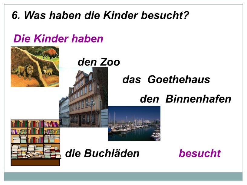 Was haben die Kinder besucht? Die