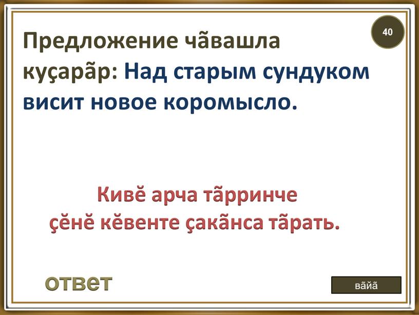 Предложение чãвашла куçарãр: Над старым сундуком висит новое коромысло