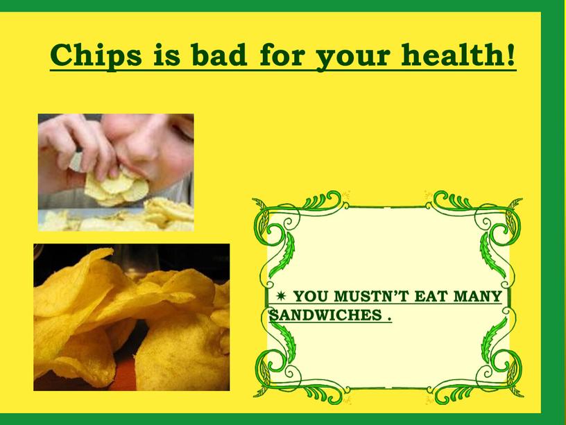 Chips is bad for your health! 