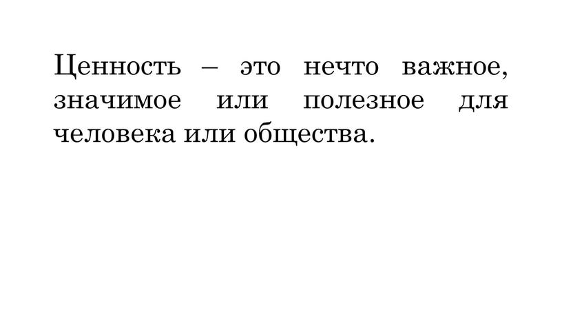 Ценность – это нечто важное, значимое или полезное для человека или общества