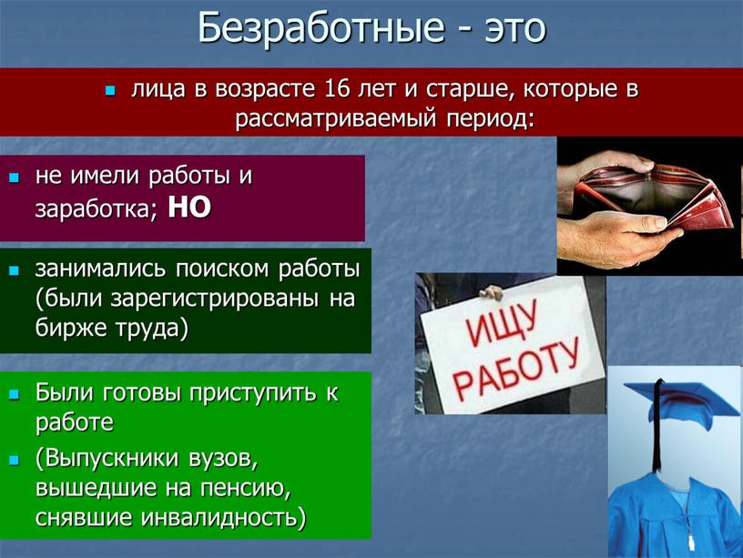 Безработные - это лица в возрасте 16 лет и старше, которые в рассматриваемый период: