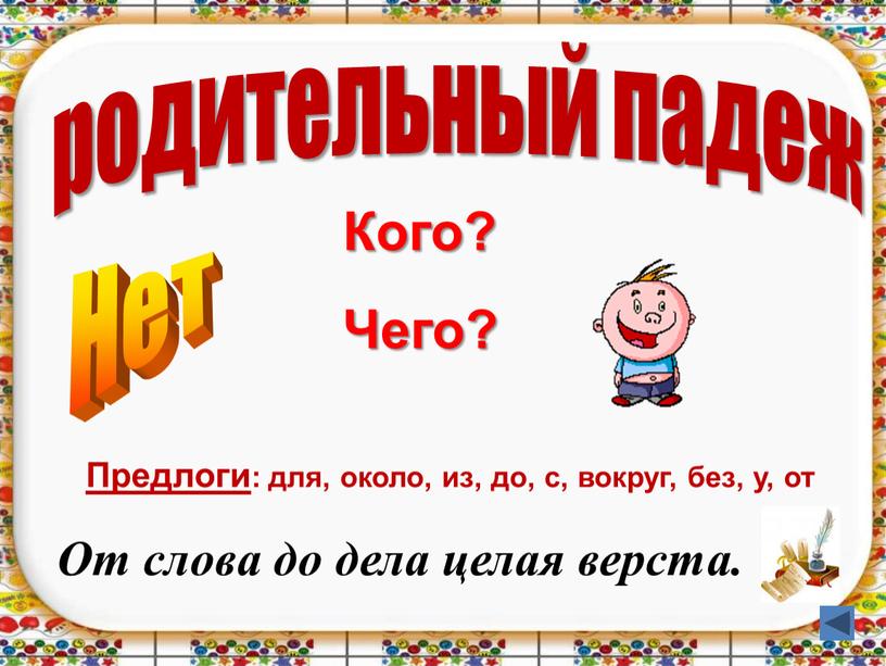 Нет Кого? Чего? Предлоги : для, около, из, до, с, вокруг, без, у, от