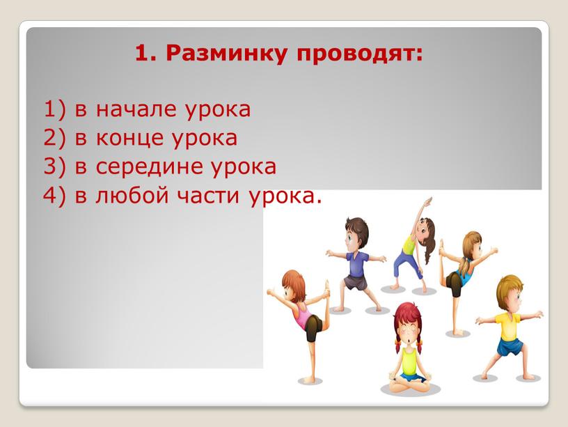 Разминку проводят: 1) в начале урока 2) в конце урока 3) в середине урока 4) в любой части урока