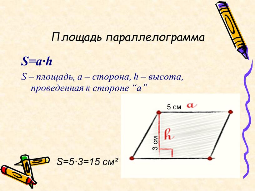 Площадь параллелограмма S=a·h S – площадь, a – сторона, h – высота, проведенная к стороне “a”