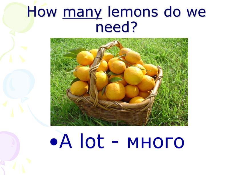 How many lemons do we need? A lot - много