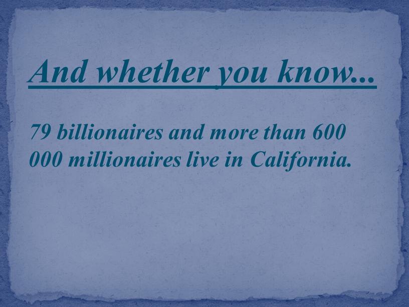 And whether you know... 79 billionaires and more than 600 000 millionaires live in