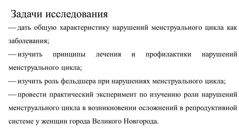 Задачи исследования дать общую характеристику нарушений менструального цикла как заболевания; изучить принципы лечения и профилактики нарушений менструального цикла; изучить роль фельдшера при нарушениях менструального цикла;…