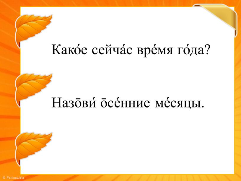 Како́е сейча́с вре́мя го́да? Назōви́ ōсе́нние ме́сяцы