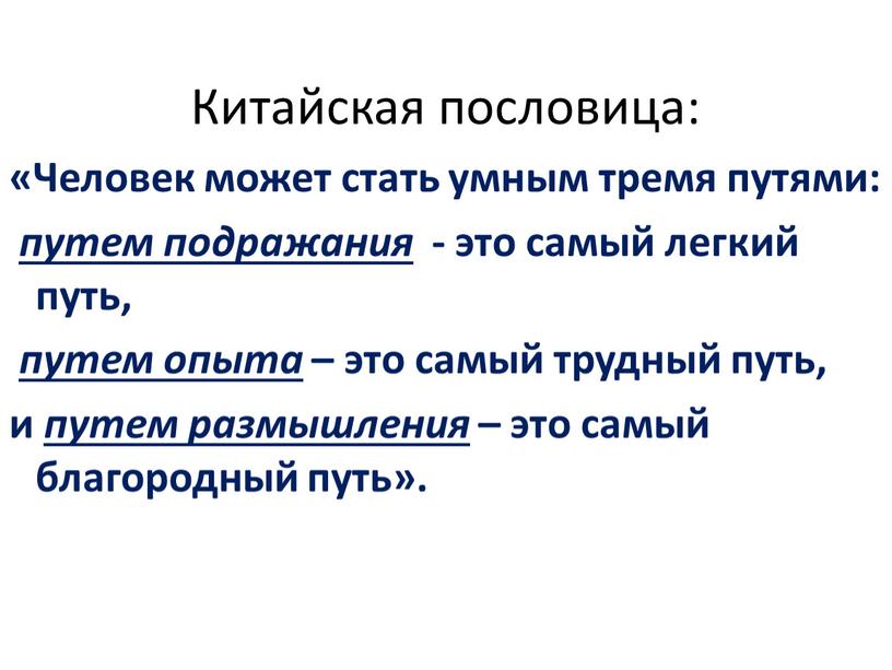 Китайская пословица: «Человек может стать умным тремя путями: путем подражания - это самый легкий путь, путем опыта – это самый трудный путь, и путем размышления…