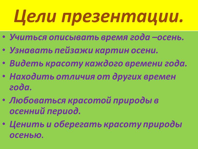 Цели презентации. Учиться описывать время года –осень