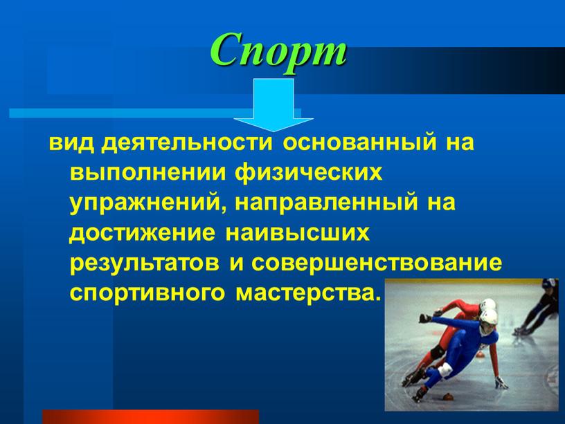 Спорт вид деятельности основанный на выполнении физических упражнений, направленный на достижение наивысших результатов и совершенствование спортивного мастерства