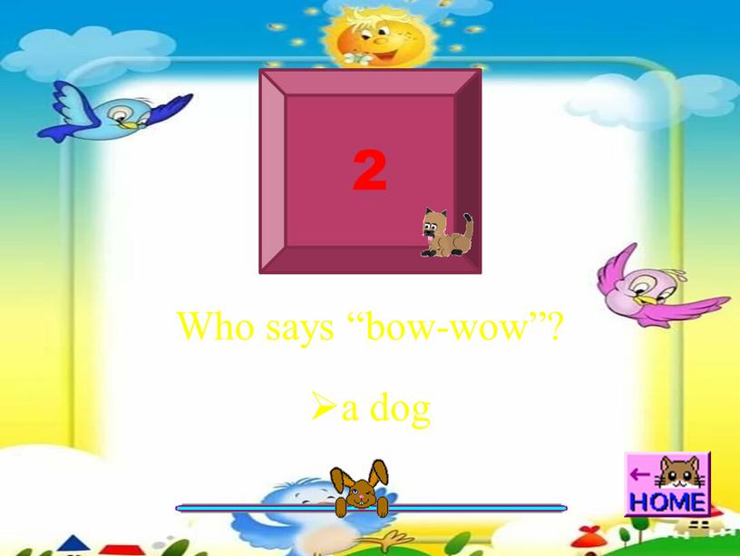 Who says “bow-wow”? 2 a dog