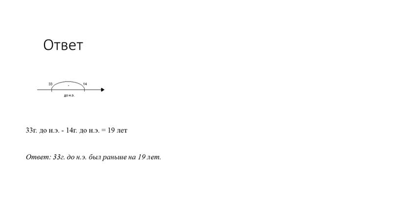 Ответ: 33г. до н.э. был раньше на 19 лет