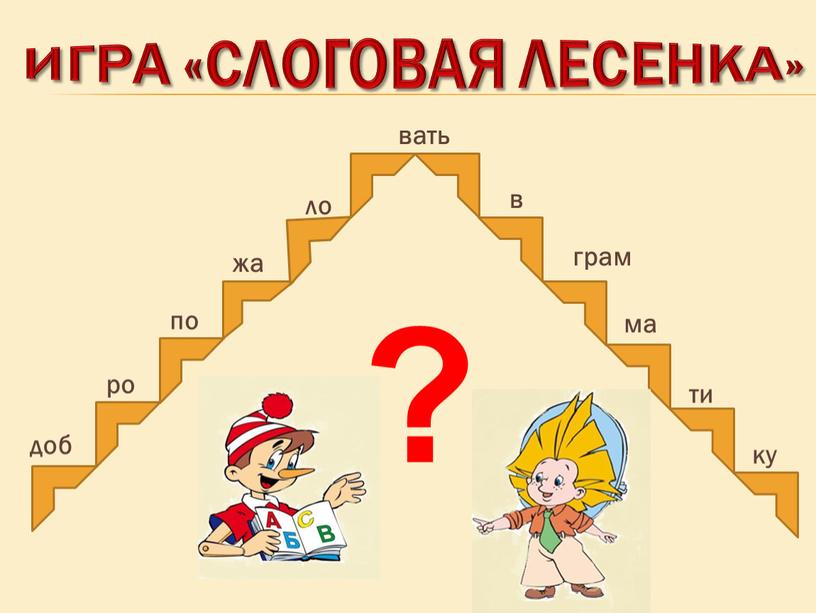 Игра «слоговая лесенка» доб ро по жа ло вать в грам ма ти ку ?