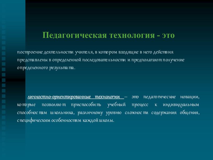 Педагогическая технология - это построение деятельности учителя, в котором входящие в него действия представлены в определенной последовательности и предполагают получение определенного результата