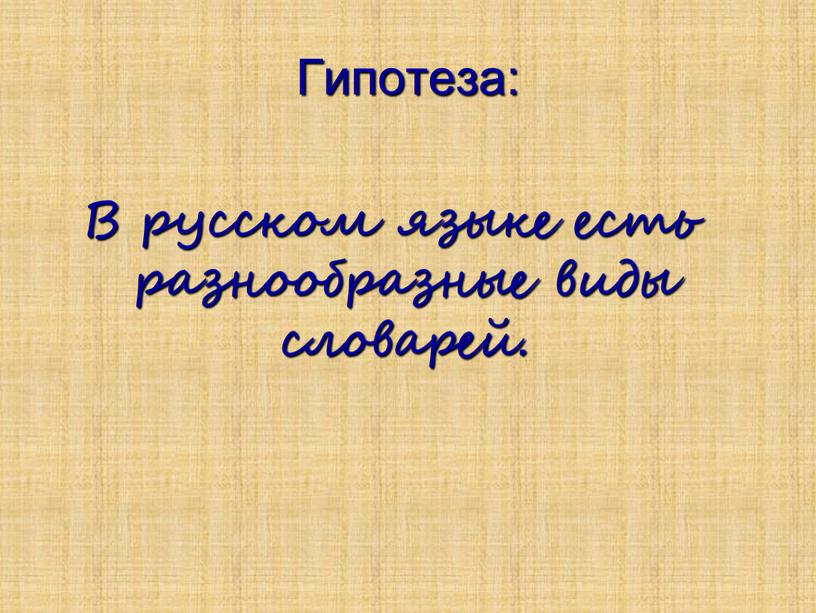 Гипотеза: В русском языке есть разнообразные виды словарей