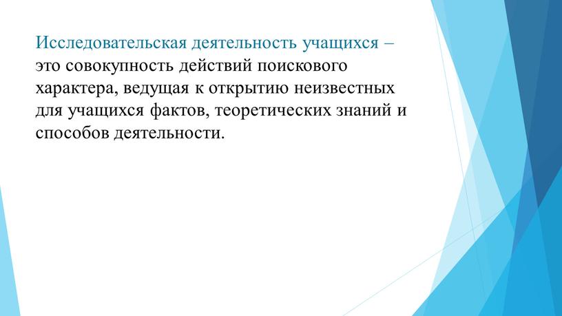 Исследовательская деятельность учащихся – это совокупность действий поискового характера, ведущая к открытию неизвестных для учащихся фактов, теоретических знаний и способов деятельности