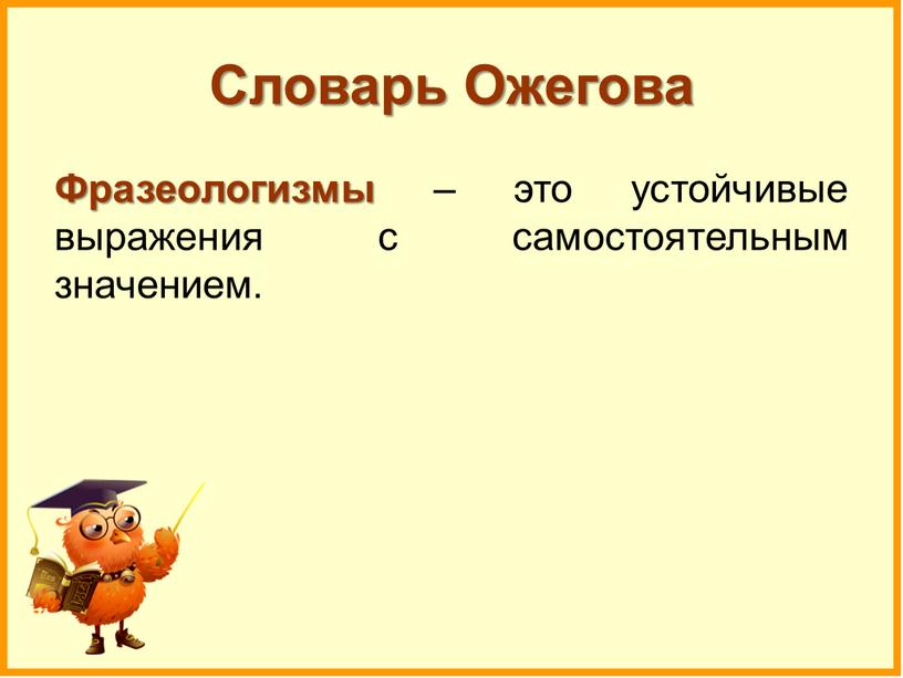 Словарь Ожегова Фразеологизмы – это устойчивые выражения с самостоятельным значением