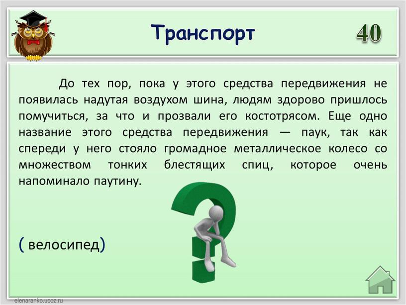 Транспорт 40 ( велосипед) До тех пор, пока у этого средства передвижения не появилась надутая воздухом шина, людям здорово пришлось помучиться, за что и прозвали…