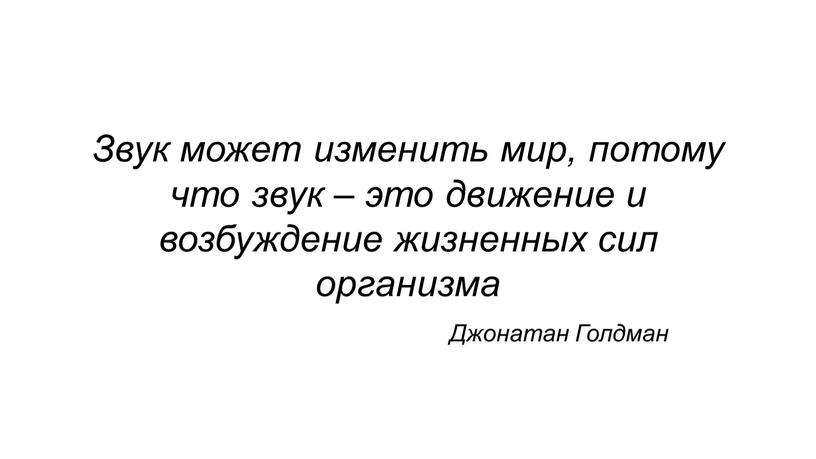 Звук может изменить мир, потому что звук – это движение и возбуждение жизненных сил организма