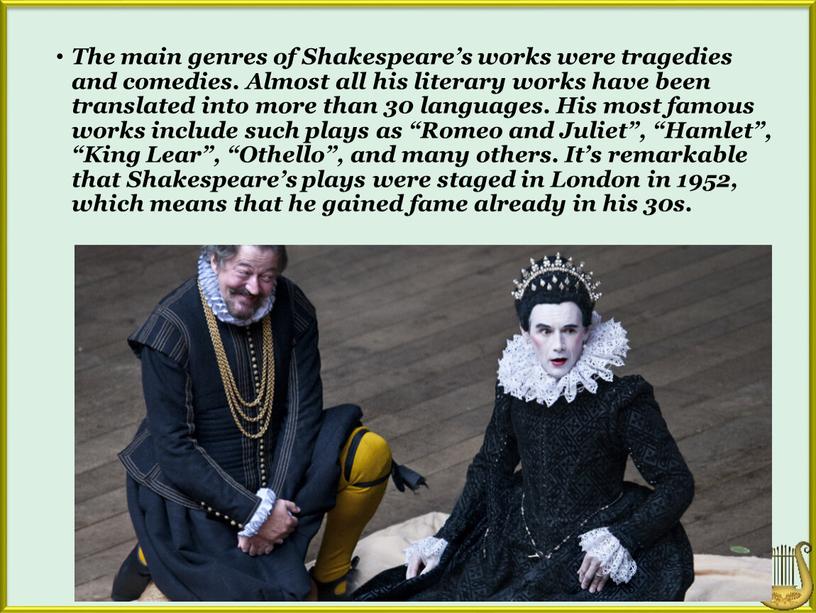 The main genres of Shakespeare’s works were tragedies and comedies